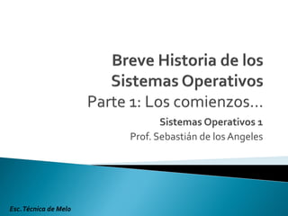 Sistemas Operativos 1
Prof. Sebastián de los Angeles
Esc.Técnica de Melo
 