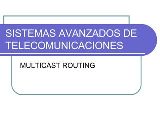 SISTEMAS AVANZADOS DE TELECOMUNICACIONES MULTICAST ROUTING 
