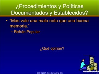 ¿Procedimientos y Políticas Documentados y Establecidos? “ Más vale una mala nota que una buena memoria.” Refrán Popular ¿Qué opinan? 