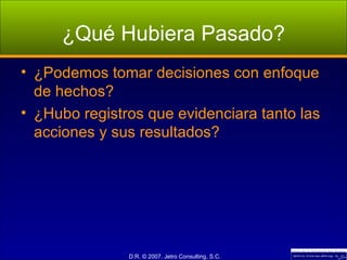 ¿Qué Hubiera Pasado? ¿Podemos tomar decisiones con enfoque de hechos? ¿Hubo registros que evidenciara tanto las acciones y sus resultados? 