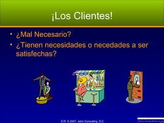 ¡Los Clientes! ¿Mal Necesario? ¿Tienen necesidades o necedades a ser satisfechas? 