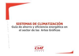 1
SISTEMAS DE CLIMATIZACIÓN
Guía de ahorro y eficiencia energética en
el sector de las Artes Gráficas
 