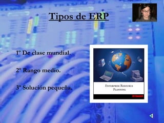 1º De clase mundial. 2º Rango medio. 3º Solución pequeña.   Tipos de ERP 