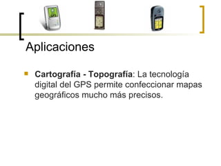 Cartografía - Topografía : La tecnología digital del GPS permite confeccionar mapas geográficos mucho más precisos.  Aplicaciones 