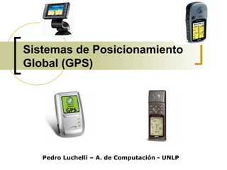 Sistemas de Posicionamiento Global (GPS) Pedro Luchelli – A. de Computación - UNLP 