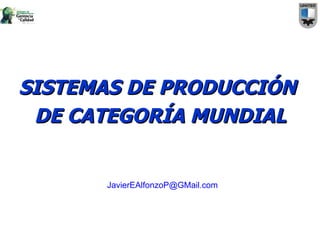 SISTEMAS DE PRODUCCIÓN  DE CATEGORÍA MUNDIAL [email_address] 