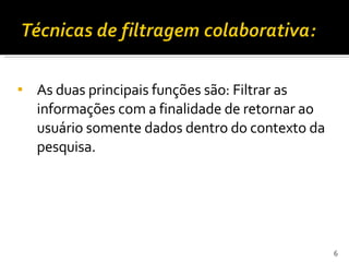 As duas principais funções são: Filtrar as informações com a finalidade de retornar ao usuário somente dados dentro do contexto da pesquisa. 