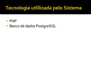 Tecnologia utlilizada pelo Sistema PHP Banco de dados PostgreSQL 