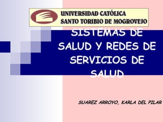 SISTEMAS DE SALUD Y REDES DE SERVICIOS DE SALUD SUAREZ ARROYO, KARLA DEL PILAR 