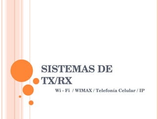 SISTEMAS DE TX/RX Wi - Fi  / WIMAX / Telefonía Celular / IP 