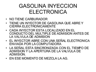 GASOLINA INYECCION ELECTRONICA <ul><li>NO TIENE CARBURADOR </li></ul><ul><li>TIENE UN INYECTOR DE GASOLINA QUE ABRE Y CIER...