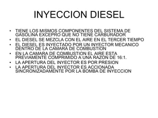 INYECCION DIESEL <ul><li>TIENE LOS MISMOS COMPONENTES DEL SISTEMA DE GASOLINA EXCEPRO QUE NO TIENE CARBURADOR </li></ul><u...