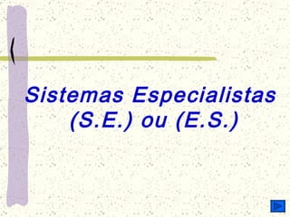 Sistemas Especialistas  (S.E.) ou (E.S.) 