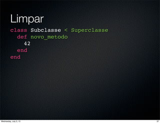 Limpar
class Subclasse < Superclasse
def novo_metodo
42
end
end
37Wednesday, July 3, 13
 