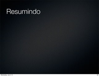 Resumindo
69Wednesday, July 3, 13
 