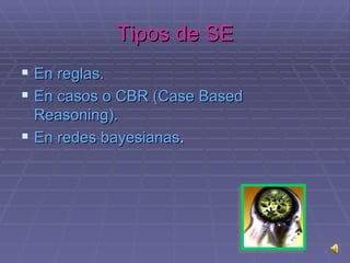 Tipos de SE E n reglas .  E n casos  o CBR (Case Based Reasoning).  En  redes  bayesianas .  