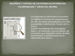 /12 SEGURIDAD Y CONTROL DE LOS SITEMAS DE INFORMACIÓN VULNERABILIDAD Y  ABUSO DEL SISTEMA ,[object Object],[object Object]