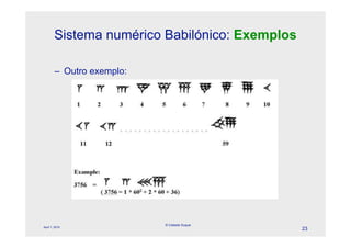 Sistema numérico Babilónico: Exemplos

        – Outro exemplo:




                           © Celeste Duque
April 1, 2010
                                                23
 