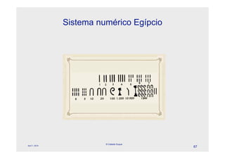 Sistema numérico Egípcio




                          © Celeste Duque
April 1, 2010
                                            67
 