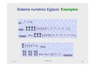 Sistema numérico Egípcio: Exemplos




                               © Celeste Duque
April 1, 2010
                                                     73
 