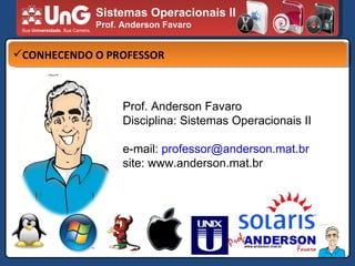 Sistemas Operacionais II Prof. Anderson Favaro Prof. Anderson Favaro Disciplina: Sistemas Operacionais II e-mail:  [email_address] site: www.anderson.mat.br CONHECENDO O PROFESSOR 