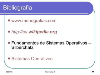 Bibliografia www.monografias.com http://es. wikipedia .org Fundamentos de Sistemas Operativos – Silberchatz Sistemas Operativos 
