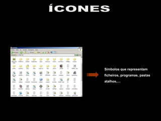 Símbolos que representam ficheiros, programas, pastas atalhos,… ÍCONES 