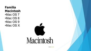 Familia
Macintosh
•Mac OS 7
•Mac OS 8
•Mac OS 9
•Mac OS X
 