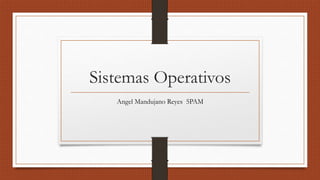 Sistemas Operativos
Angel Mandujano Reyes 5PAM
 