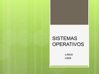 SISTEMAS
OPERATIVOS
-LINUX
-UNIX
 