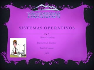 SISTEMAS OPERATIVOS
Byron Martínez
Ingeniería de Sistemas
Tulcán Ecuador
2015
 