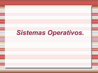 Sistemas Operativos. 