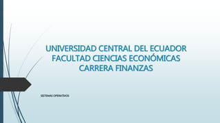 UNIVERSIDAD CENTRAL DEL ECUADOR
FACULTAD CIENCIAS ECONÓMICAS
CARRERA FINANZAS
SISTEMAS OPERATIVOS
 