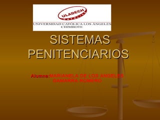 SISTEMASSISTEMAS
PENITENCIARIOSPENITENCIARIOS
AlumnaAlumna::MARIANELA DE LOS ANGELES
GAMARRA ROMERO
 