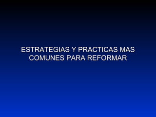 ESTRATEGIAS Y PRACTICAS MASESTRATEGIAS Y PRACTICAS MAS
COMUNES PARA REFORMARCOMUNES PARA REFORMAR
 