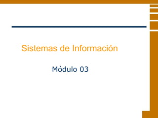 Sistemas de Información  Módulo 03  