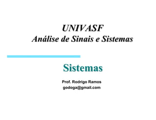 UNIVASFUNIVASF
AnAnááliselise dede SinaisSinais ee SistemasSistemas
Prof. Rodrigo Ramos
godoga@gmail.com
SistemasSistemas
 