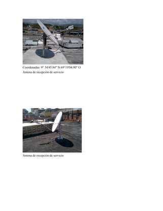 Coordenadas: 9° 34'45.84" N 69°19'04.90" O
Antena de recepción de servicio
Antena de recepción de servicio
 