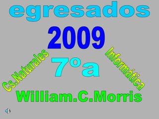 egresados 7ºa 2009 William.C.Morris Cs.Naturales Informática 
