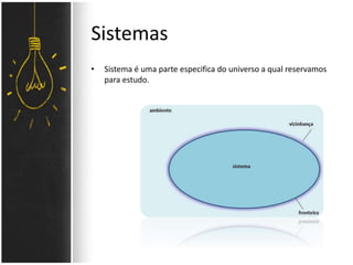 Sistemas
• Sistema é uma parte especifica do universo a qual reservamos
para estudo.
 