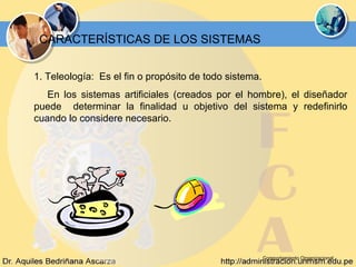 Comportamiento Organizacional CARACTERÍSTICAS DE LOS SISTEMAS   1. Teleología:  Es el fin o propósito de todo sistema.  En los sistemas artificiales (creados por el hombre), el diseñador puede  determinar la finalidad u objetivo del sistema y redefinirlo cuando lo considere necesario. 
