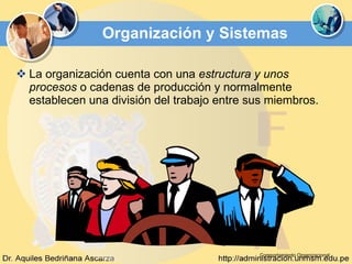 Organización y Sistemas La organización cuenta con una  estructura y unos procesos  o cadenas de producción y normalmente establecen una división del trabajo entre sus miembros.  Comportamiento Organizacional 