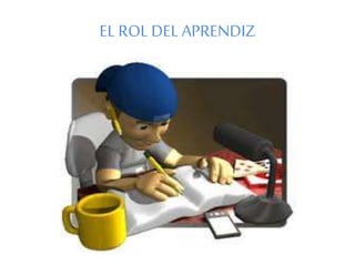 EL ROL DEL APRENDIZ 
 