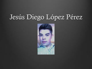 Jesús Diego López Pérez
 
