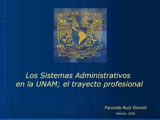 Los Sistemas Administrativos
en la UNAM; el trayecto profesional
Facundo Ruiz Doncel
Febrero, 2020
 