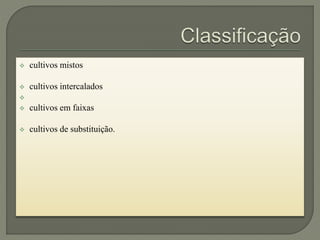  cultivos mistos
 cultivos intercalados

 cultivos em faixas
 cultivos de substituição.
 