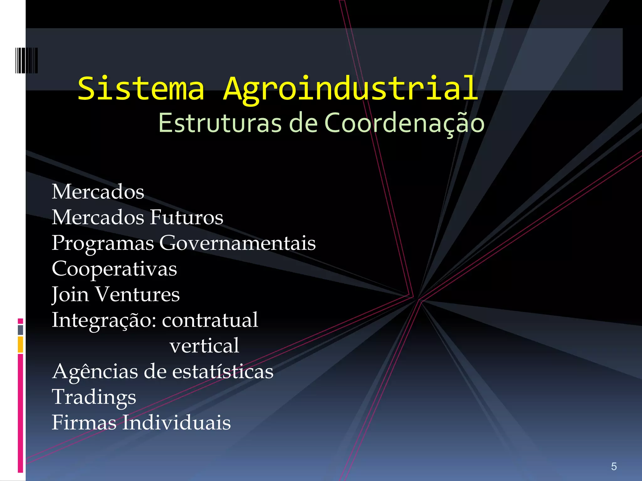 Sistema AgroindustrialEstruturas de CoordenaçãoMercadosMercados FuturosProgramas GovernamentaisCooperativasJoin VenturesIntegração: contratual                       verticalAgências de estatísticasTradingsFirmas Individuais5