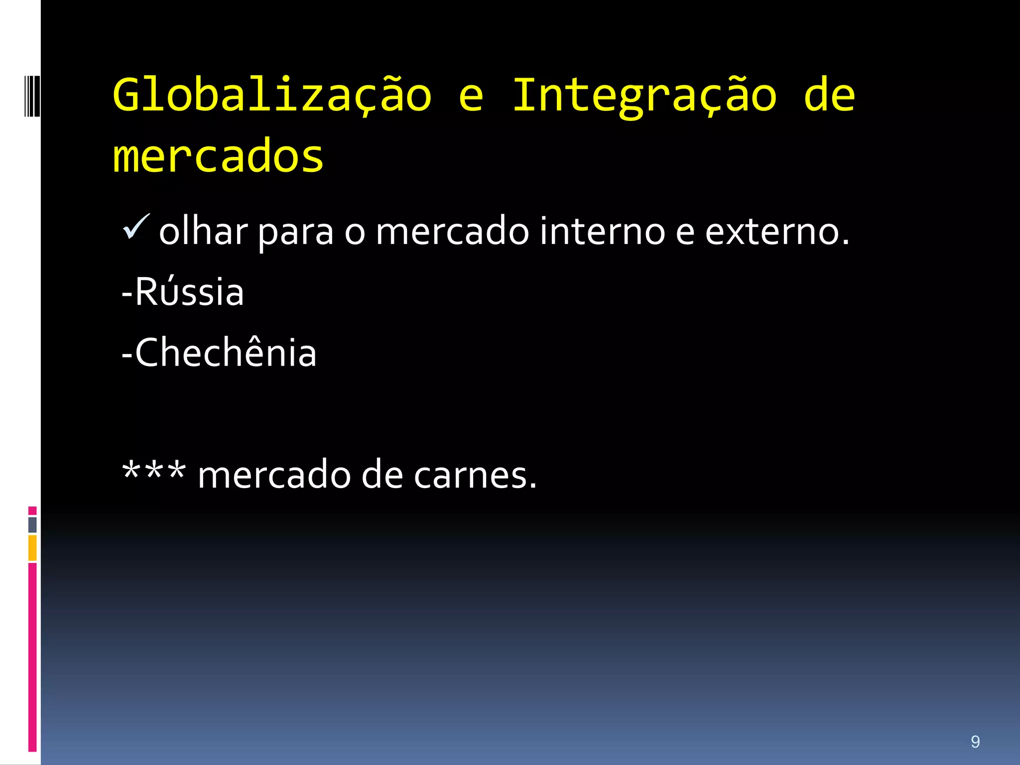 Globalização e Integração de mercadosolhar para o mercado interno e externo.-Rússia-Chechênia*** mercado de carnes.9