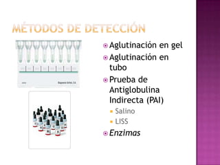  Aglutinación

en gel
 Aglutinación en
tubo
 Prueba de
Antiglobulina
Indirecta (PAI)



Salino
LISS

 Enzimas

 