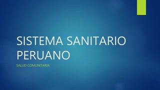 SISTEMA SANITARIO
PERUANO
SALUD COMUNITARIA
 